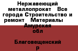 Нержавеющий металлопрокат - Все города Строительство и ремонт » Материалы   . Амурская обл.,Благовещенский р-н